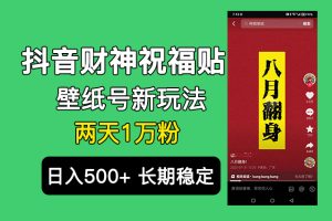 （6720期）抖音财神祝福壁纸号新玩法，2天涨1万粉，日入500+不用抖音实名可多号矩阵