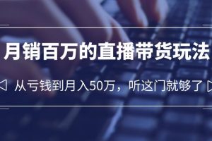 （6196期）老板必学：月销-百万的直播带货玩法，从亏钱到月入50万，听这门就够了