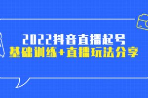 （2492期）2022抖音直播起号，基础训练+直播玩法分享！