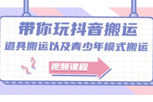 （2064期）带你玩抖音搬运：道具搬运以及青少年模式搬运【视频课程】
