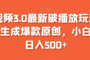 中视频3.0最新破播放玩法，一键生成爆款原创，小白也能日入500+【揭秘】