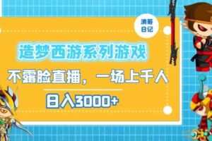 造梦西游系列游戏不露脸直播，回忆杀一场直播上千人，日入3000+【揭秘】