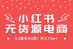 （9317期）小红书无货源新电商4.0版本从0到1月入10w+
