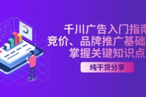 （13304期）千川广告入门指南｜竞价、品牌推广基础教学，掌握关键知识点