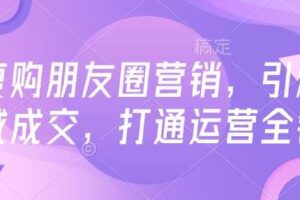 高复购朋友圈营销，引爆私域成交，打通运营全链