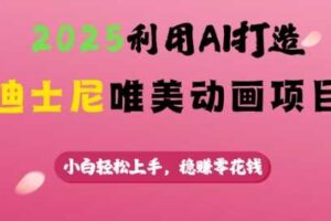 2025利用AI打造迪士尼唯美动画项目，小白轻松上手，稳挣零花钱