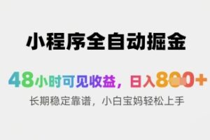 小程序全自动掘金，48小时可见收益，日入8张+长期稳定靠谱，小白宝妈轻松上手【揭秘】