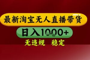 【最新】淘宝无人直播带货，独家技术，无违规无封号，操作简单，长期稳定，日入几张【揭秘】