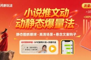 8月小说推文全新玩法，动静态图片+搭配小说文案爆量玩法