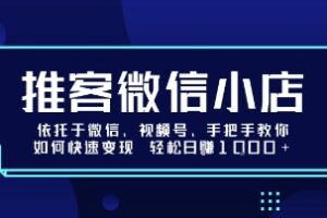 推客微信小店依托于微信、视频号，手把手教你如何快速变现 轻松日入1k+【揭秘】
