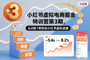 小红书虚拟电商掘金特训营第3期,从0到1带你玩小红书虚拟店铺