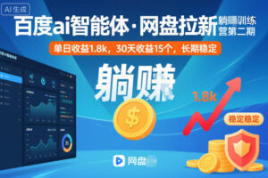 百度ai智能体·网盘拉新躺賺训练营第二期:单日收益1.8k,30天收益15个,长期稳定