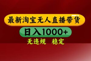 （16592期）淘宝无人直播【最新】，日入1000+，独家技术，无违规无封号，可矩阵，…