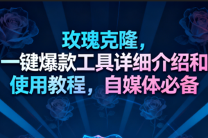 玫瑰克隆工具，一键去重爆款，自媒体必备神器