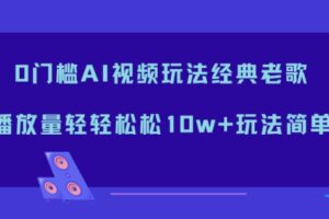 0门槛AI视频玩法经典老歌,播放量轻轻松松10w+玩法简单